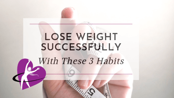 3 Habits to Lose Weigh Successfully